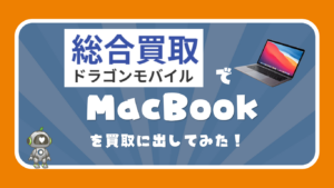 ドラゴンモバイルでMacBookを買取に出してみた！査定価格を徹底レビュー！