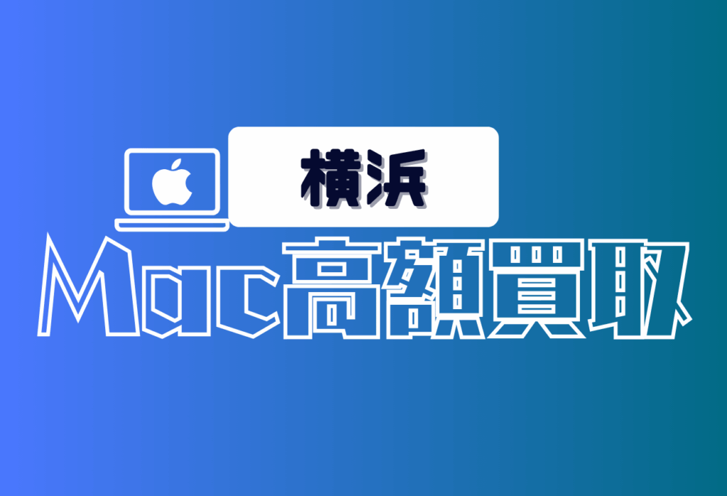 横浜のMacBook高価買取店舗おすすめ9選|壊れたiMacなどが高額買取