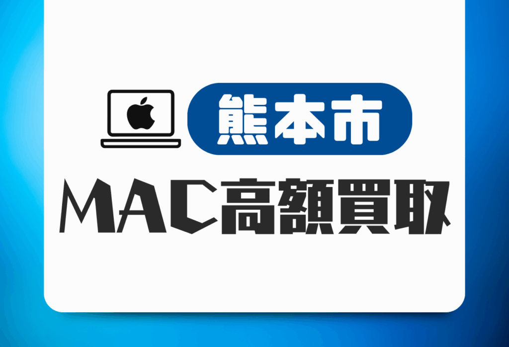 熊本市のMacBook買取おすすめ4店舗｜ProやAirの高価買取実績多数