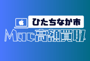 macbook買取　おすすめ　ひたちなか市