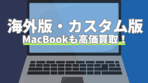 MacRelicでは海外版・カスタム版のMacBookも高価買取が可能！