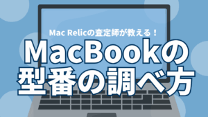 MacBookの型番・端末情報の調べ方｜売却や査定に必要な情報を解説！