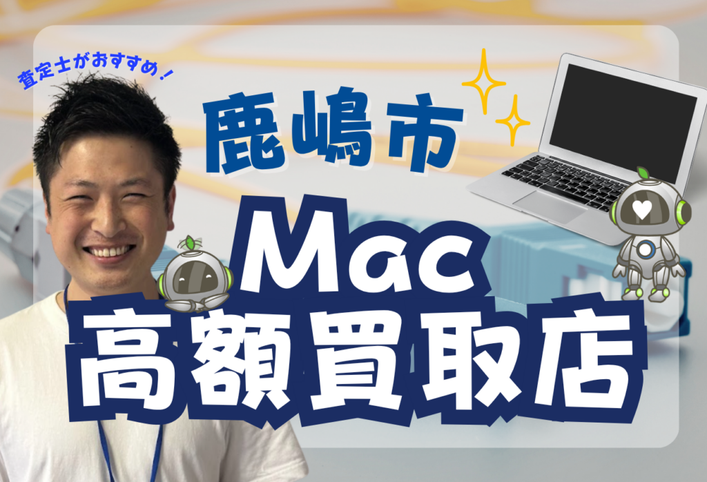 鹿嶋市でMacBook買取がおすすめな店舗4選！高価買取と話題！